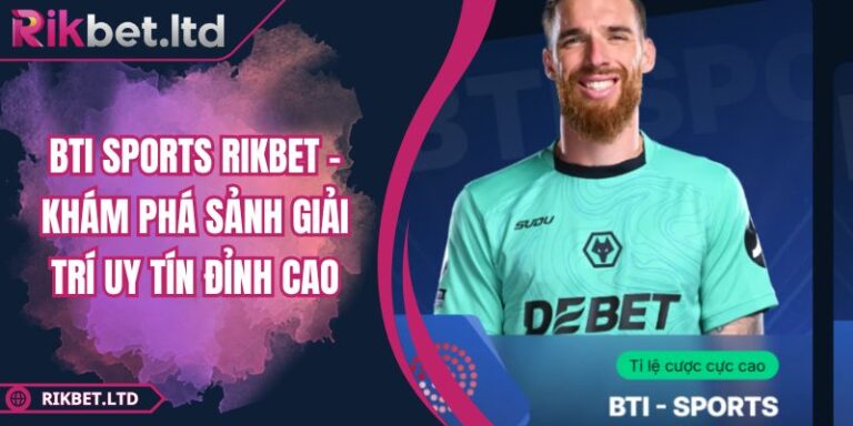 BTI Sports RIKBET - Khám Phá Sảnh Giải Trí Uy Tín Đỉnh Cao