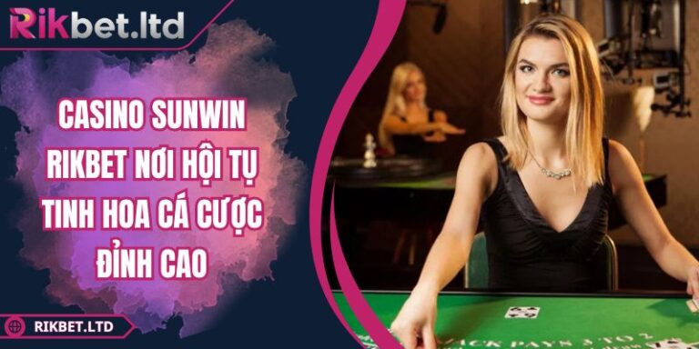 Casino SUNWIN RIKBET Nơi Hội Tụ Tinh Hoa Cá Cược Đỉnh Cao 9 Casino SUNWIN RIKBET Nơi Hội Tụ Tinh Hoa Cá Cược Đỉnh Cao