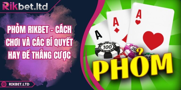 Phỏm RIKBET - Cách Chơi Và Các Bí Quyết Hay Để Thắng Cược 5 Phỏm RIKBET - Cách Chơi Và Các Bí Quyết Hay Để Thắng Cược