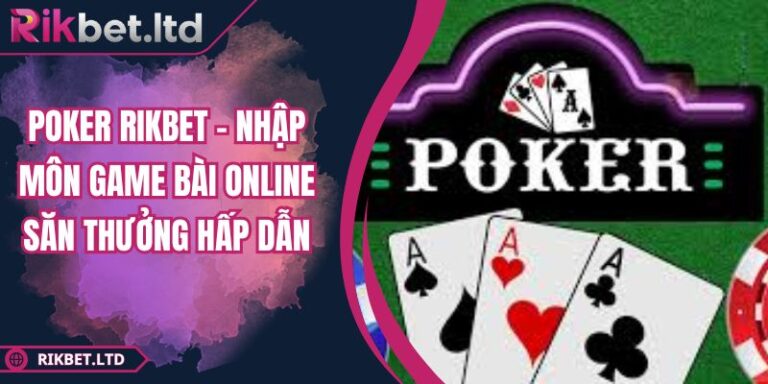 Poker RIKBET – Nhập Môn Game Bài Online Săn Thưởng Hấp Dẫn