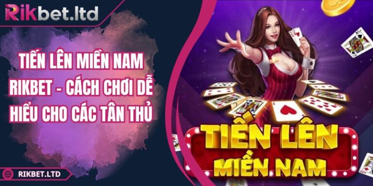 Tiến Lên Miền Nam RIKBET – Cách Chơi Dễ Hiểu Cho Các Tân Thủ 7 Tiến Lên Miền Nam RIKBET – Cách Chơi Dễ Hiểu Cho Các Tân Thủ