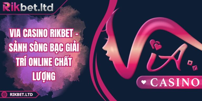 Via Casino RIKBET – Sảnh Sòng Bạc Giải Trí Online Chất Lượng 4 Via Casino RIKBET – Sảnh Sòng Bạc Giải Trí Online Chất Lượng
