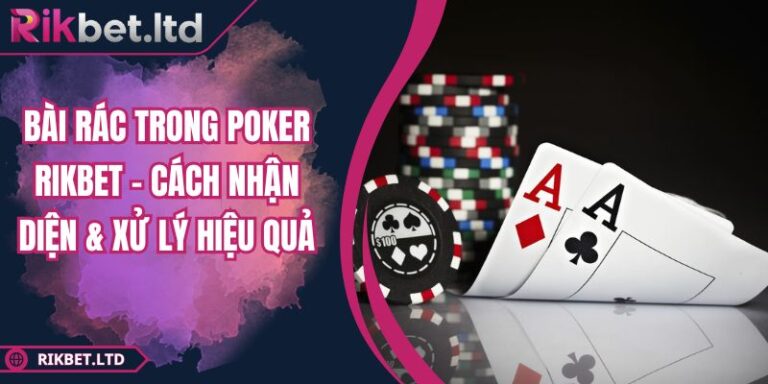 Bài Rác Trong Poker RIKBET - Cách Nhận Diện & Xử Lý Hiệu Quả 4 Bài rác trong Poker RIKBET