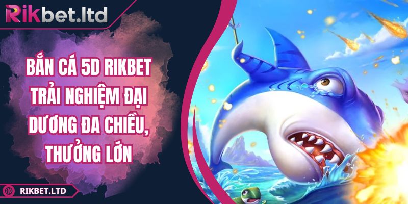 Bắn Cá 5D RIKBET