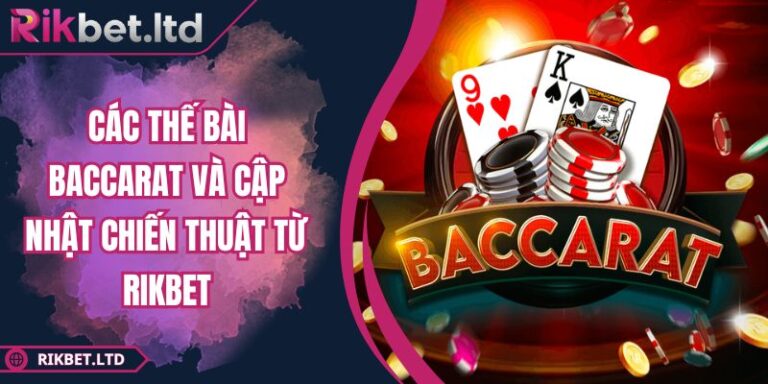 Các Thế Bài Baccarat Và Cập Nhật Chiến Thuật Từ RIKBET 7 Các thế bài Baccarat