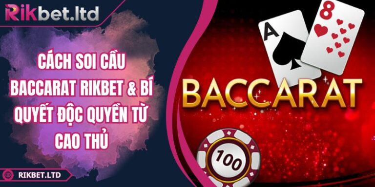 Cách Soi Cầu Baccarat RIKBET & Bí Quyết Độc Quyền Từ Cao Thủ 6 Cách soi cầu Baccarat