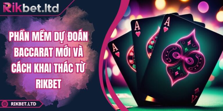Phần Mềm Dự Đoán Baccarat Mới Và Cách Khai Thác Từ RIKBET 5 Phần mềm dự đoán Baccarat